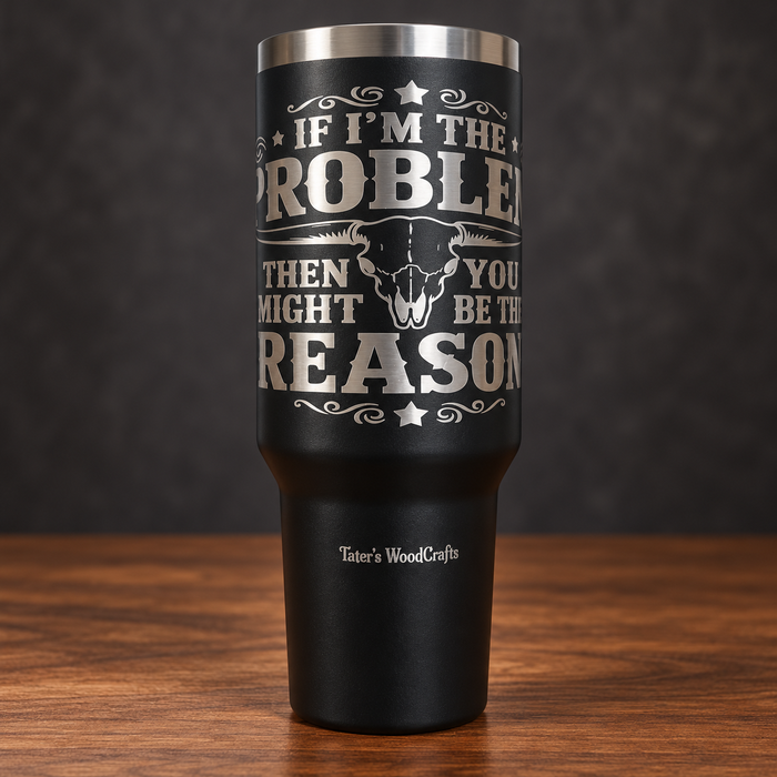 Individual black 40 oz If I'm the Problem engraved tumbler